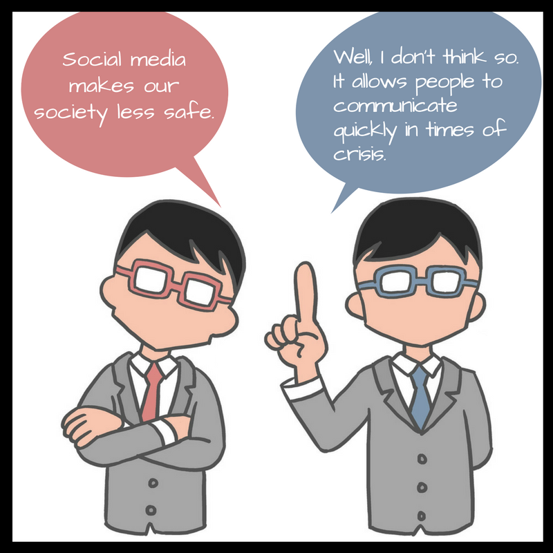 A person representing “Opinion” says, “Social media makes our society less safe.”

A second person representing “Argument” responds, “Well, I don’t think so, it allows people to communicate quickly in times of crisis.”